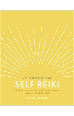 Self Reiki : Tune in to Your Life Force to Achieve Harmony and Balance